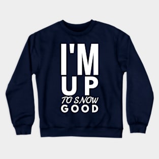 I'M UP TO SNOW GOOD - SKIING Crewneck Sweatshirt